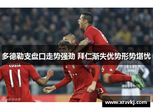 多德勒支盘口走势强劲 拜仁渐失优势形势堪忧