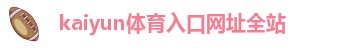 kaiyun体育入口网址全站-相信品牌，相信平台